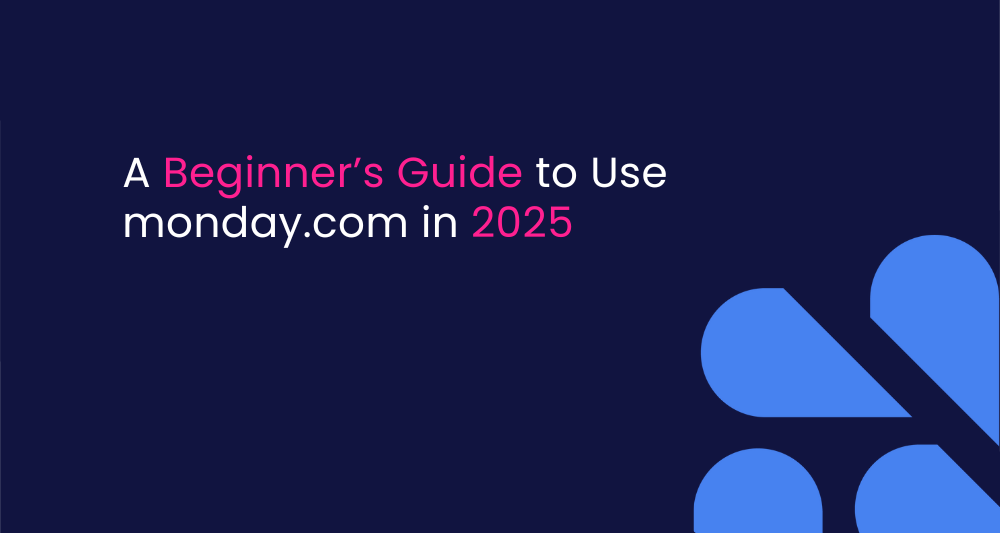 A Beginner’s Guide to Use monday.com in 2025